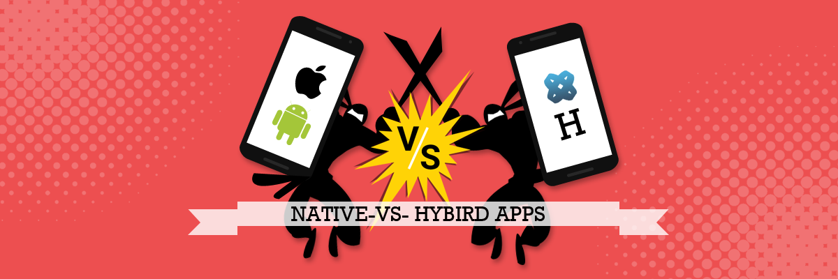 Native vs Hybrid Mobile Apps- Pros & Cons | What to Choose in 2022?