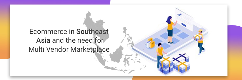 Ecommerce in Southeast Asia and the need for multi vendor marketplace