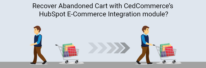 What is Abandoned Cart? How to recover it with CedCommerce’s HubSpot E-Commerce Integration module?