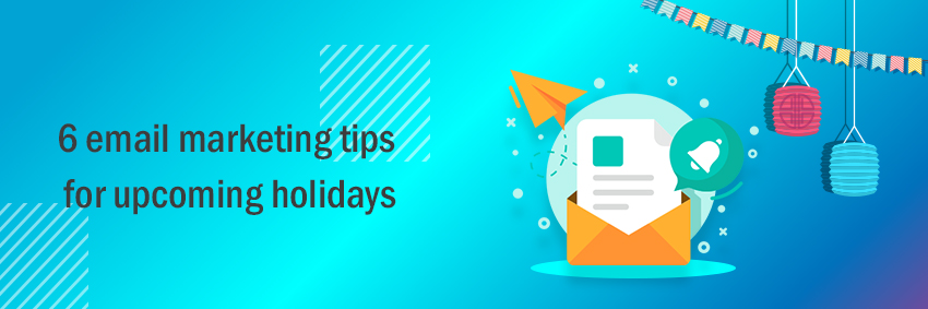 6 email marketing tips for upcoming holidays
