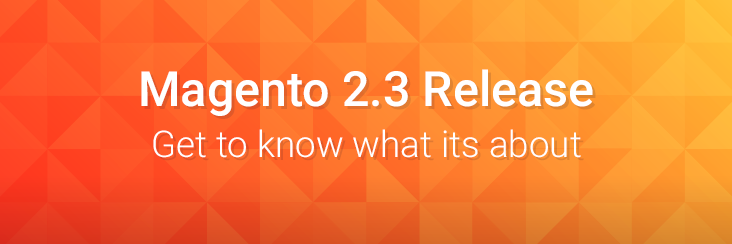 Introduction to the features of Magento 2.3