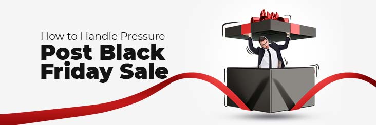 How To Handle Pressure From Black Friday Post Sale?