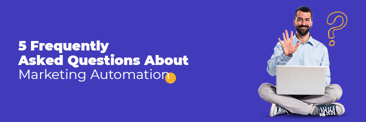 5 frequently asked questions about marketing automation