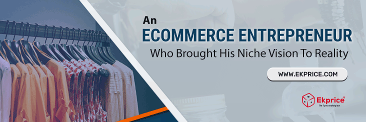 An eCommerce Entrepreneur Who Brought His Niche Vision To Reality