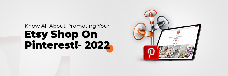 Everything You Need To Know About Promoting Your Etsy Shop On Pinterest 2022