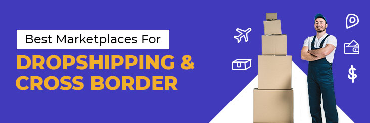 Sell on Top Marketplaces Offering Cross-Border eCommerce and Dropshipping