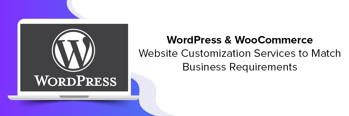WordPress Website Customisation Services to Match Business Requirements WordPress Website Customisation Services to Match Business Requirements