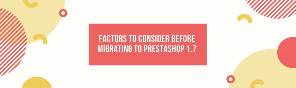 Factors To Consider Before Migrating To PrestaShop 1.7