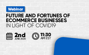 [Webinar] Future and Fortunes of eCommerce businesses in light of COVID19