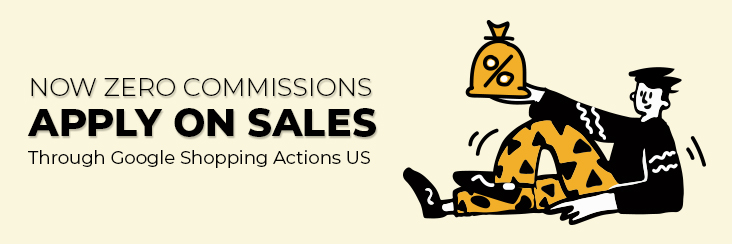 Now Zero Commissions apply on Sales through Google Shopping Actions US