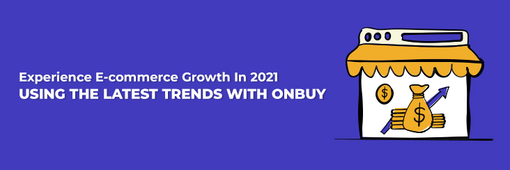 Experience E-commerce Growth In 2021 Using The Latest Trends With OnBuy