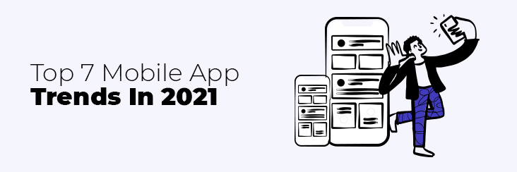 Top 7 Mobile App Trends in 2021 and beyond