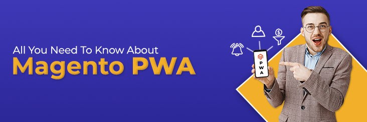 PWA for eCommerce: Why Magento Merchants need to go for it?