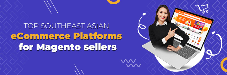 Top Southeast Asia eCommerce Platform | A Complete Magento Multichannel Selling Guide