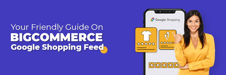 BigCommerce Google Shopping Feed Setup – A Quick Seller Guide