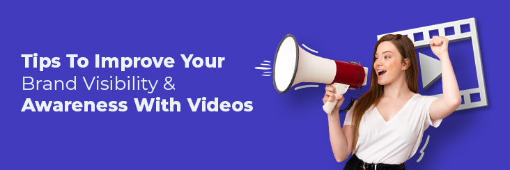 Tips to Improve Brand Visibility and Awareness with Videos!