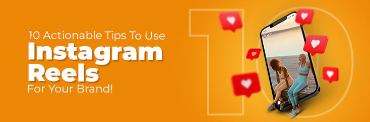 10 actionable tips to use Instagram Reels for your brand!