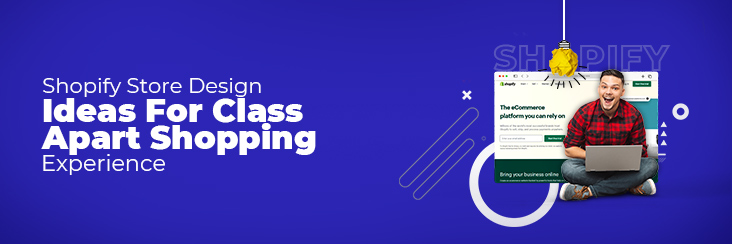 10+ Ideas to Design Your Shopify Store for a Class-Apart User Experience in 2022!