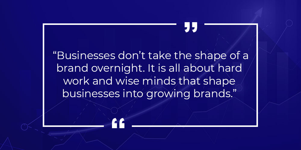 Businesses-dont-take-the-shape-of-a-brand-overnight