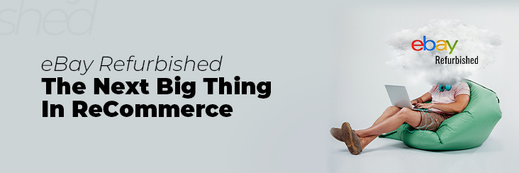 How eBay Refurbished is the next big thing in ReCommerce?